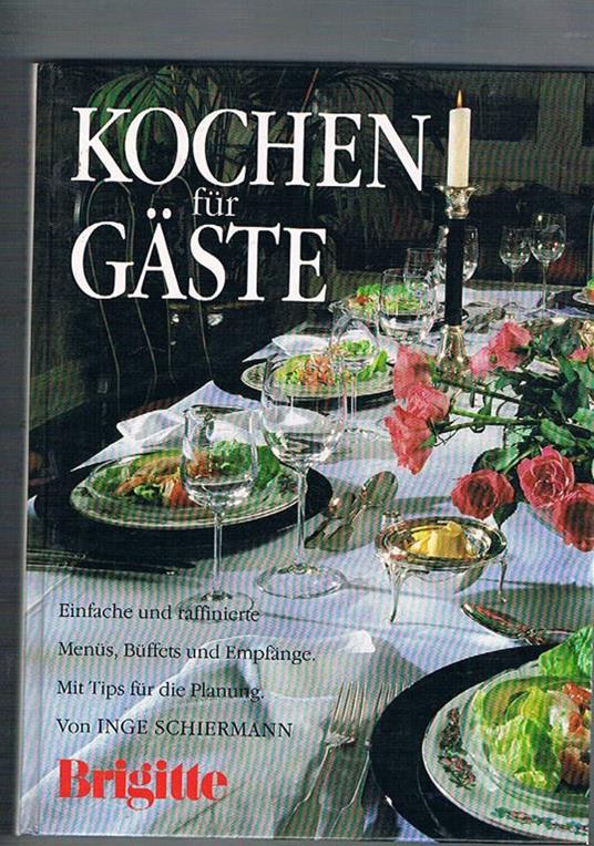 Kochen fur Gaste. Einfache und raffinierte Menus, Buffets und Empfange. Mit Tips fur die Planung. Von Inge Schiermann - Rezepte Brigitte - copertina