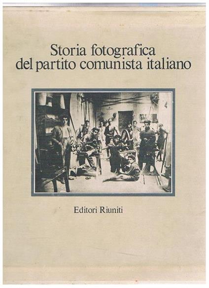 Storia fotografica del Partito Comunista Italiano. Introduzione e consulenza storica di Paolo Spriano. Coordinamento redazionale di Marcella Ferrara. Vol. I°-II° - Eva P. Amendola - copertina