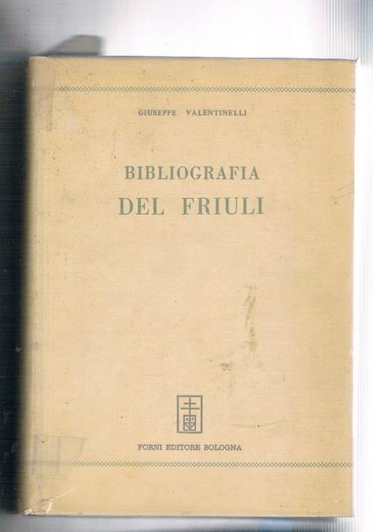 Bibliografia del Friuli. Saggio. Edizione sovvenuta dall'Imp. Accademica delle Scienze in Vienna. Ristampa anastatica dell'edizione di Venezia stampata presso la Tipografia del Commercio nel 1861 - Giuseppe Valentinelli - copertina