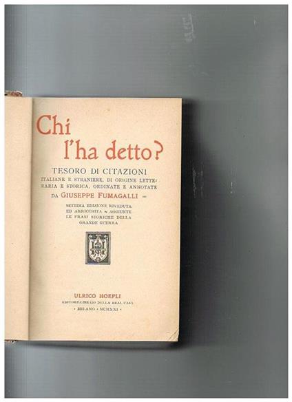 Chi l'ha detto? Tesoro di citazioni italiane e straniere, di origine letteraria e storica, ordinate e annotata da G. Fumagalli settima edizione riveduta ed arricchita, aggiunte le frasi storiche della grande guerra - Giuseppe Fumagalli - copertina