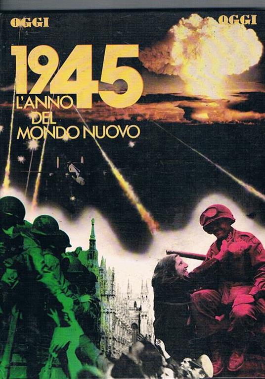 1945 l'anno del nuovo mondo. Supplemento al n° 9 di Oggi del 1985 - Silvio Bertoldi - copertina