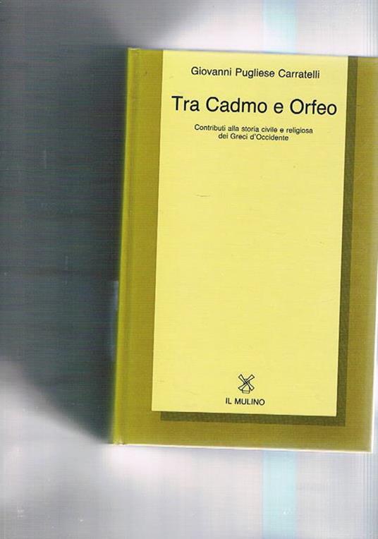 Tra Cadmo e Orfeo. Contributi alla storia civile e religiosa dei greci d'Occidente - Giovanni Pugliese Carratelli - copertina