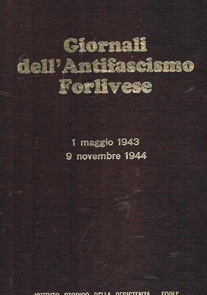 Giornali dell'antifascismo forlivese 1 maggio 1943 - 9 novembre 1944. Presentazione di Arrigo Boldrini. (Volume pubblicato sotto gli auspici del Comitato Regionale Emilia-Romagna per le celebrazioni del XXX della Resistenza) - copertina