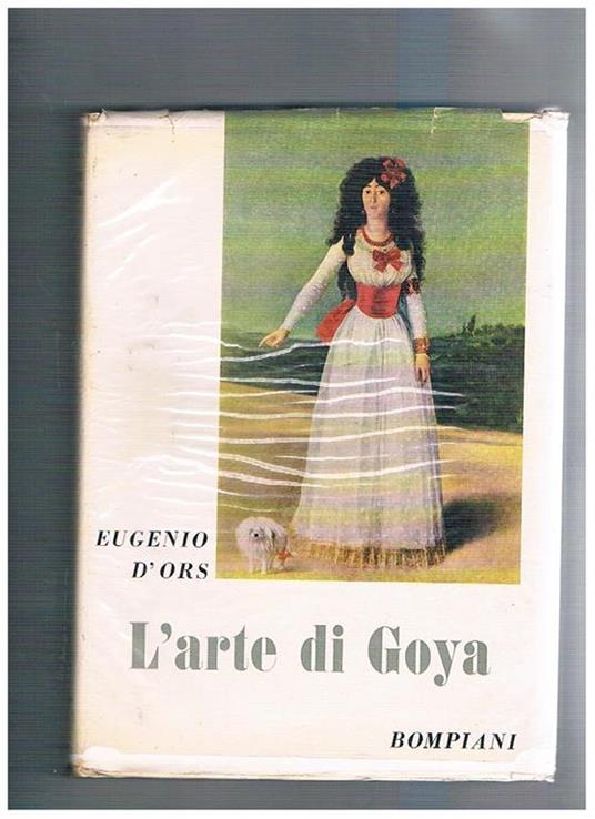 L' arte di Goya, seguito da tre ore al museo del Prado e da una nuova visita al museo del Prado - Eugenio D'Ors - copertina