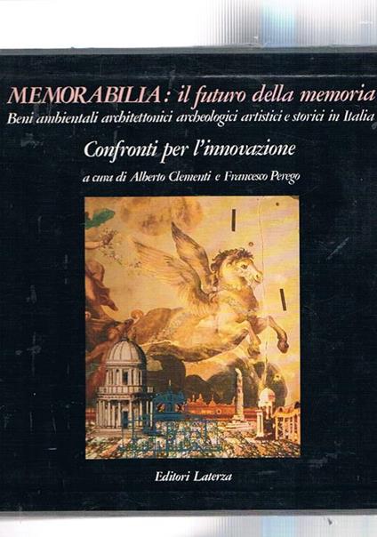 Memorabilia: il futuro della memoria. Beni ambientali architettonici archeologici, artistici e storici in Italia. Vol. I° tutela e valorizzazione oggi vol. II° patrimonio vulnerato vol. III° laboratori per il progetto. Aggiunto un quarto vol. Confronti pe - Francesco Perego - copertina