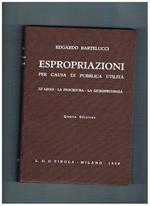 Espropriazioni per causa di pubblica utilità. Le leggi - la procedura - la giurisprudenza. Quarta edizione