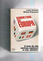 Scommettiamo sull'Europa. Di fronte alla sfida americana organizzarsi su scala planetaria. Traduz. di M.L. Mazzini