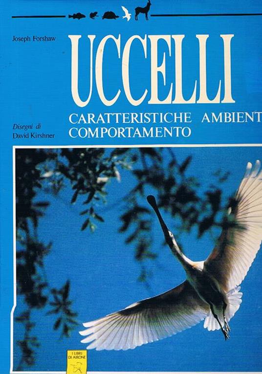 Uccelli. Carattristiche, ambiente, comportamento. Disegni di D. Kirshner - Joseph Forshaw - copertina