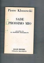 Sade prossimo mio, preceduto da Il filosofo scellerato. Prima edizione italiana