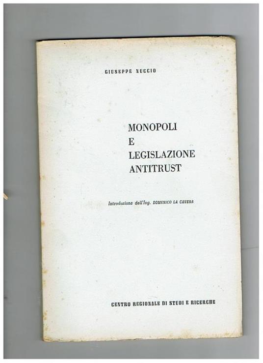 Monopoli e legislazione antitrust. Introduzione dell'Ing. Domenico La Cavera - Giuseppe Ernesto Nuccio - copertina