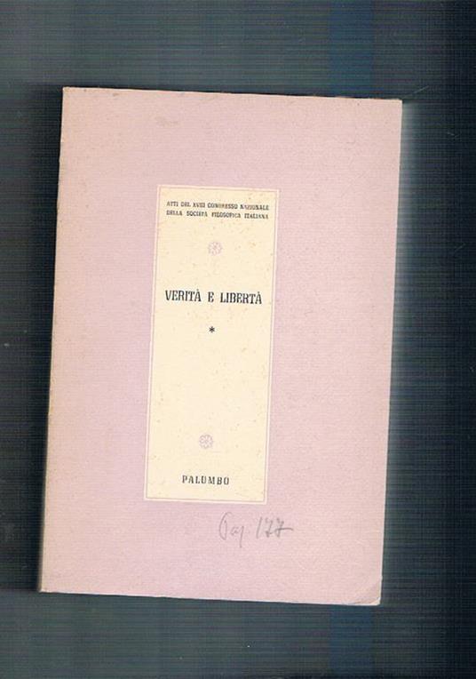 Verità e libertà Atti del XVIII congresso nazionale della società filosofica italiana. Vol. I-II. Palermo-Messina 1960 - copertina