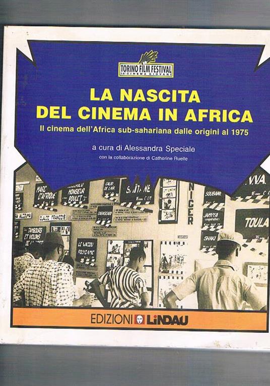 La nascita del cinema in Africa. Il cinema dell'Africa sub-sahariana dalle origini al 1975 Con la collaborazione di Catherine Ruelle - copertina