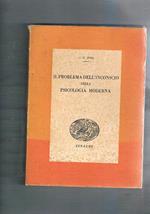 Il problema dell'inconscio nella psicologia moderna. Coll. I Saggi