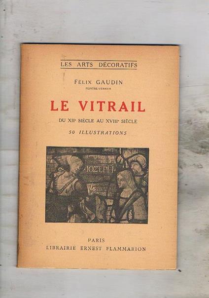 Le vitrail du XII° siècle au XVIII siècle. Coll. les arts decoratifs - Felix Gaudin - copertina