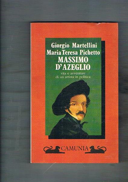 Massimo D'Azeglio. Vita e avventure di un artista in politica - Giorgio Martellini,Maria Teresa Pichetto - copertina