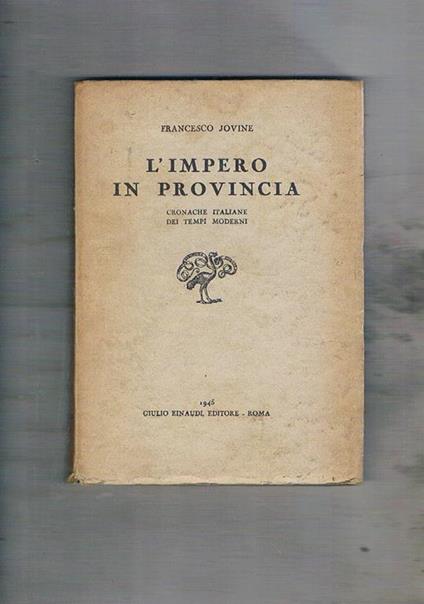 L' impero in provincia cronache italiane dei tempi moderni. Prima edizione - Francesco Jovine - copertina