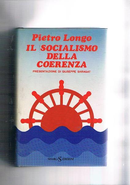 Il socialismo della coerenza. Presentaz. di G. saragat - Luigi Longo - copertina