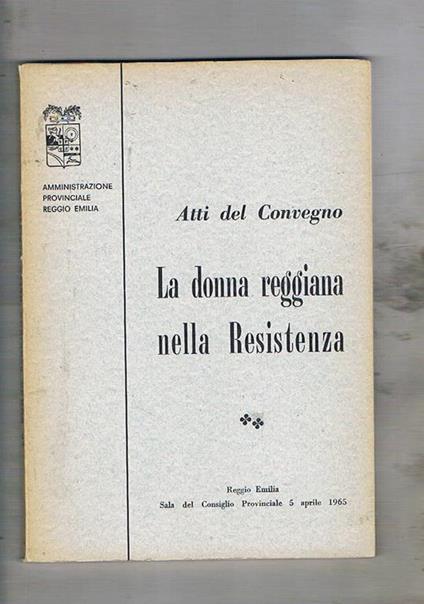 Atti del convegno La donna reggiana nella Resistenza. Reggio Emilia aprile 1965 - copertina