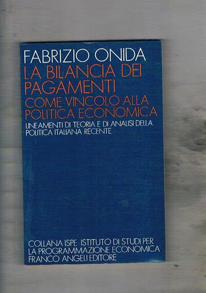 La bilancia dei pagamenti come vincolo alla politica economica. Lineamemti di teoria e di analisi alla politica italiana recente - Fabrizio Onida - copertina