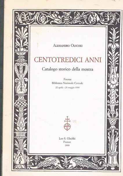 Centotredici anni. Catalogo storico della mostra (Firenze, Biblioteca nazionale centrale, 22 aprile-23 maggio 1999) - Alessandro Olschki - copertina