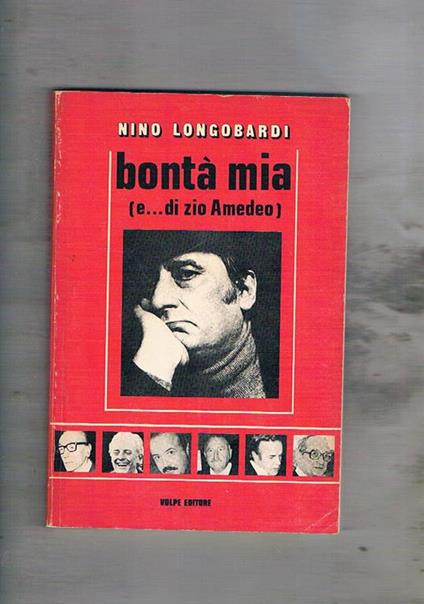 Bontà mia (.. e di mi zio Amedeo). Scritti su napoli, la politica, personaggi vari, ecc - Nino Longobardi - copertina