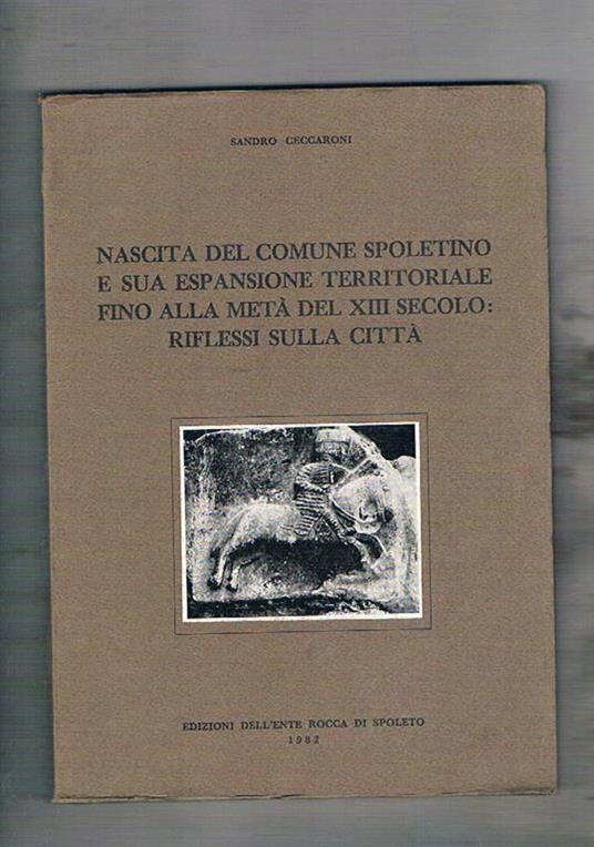 Nascita del comune Spoletino e sua espansione territorialer fino alla metà del XIII secolo: riflessi sulla città - Sandro Ceccaroni - copertina