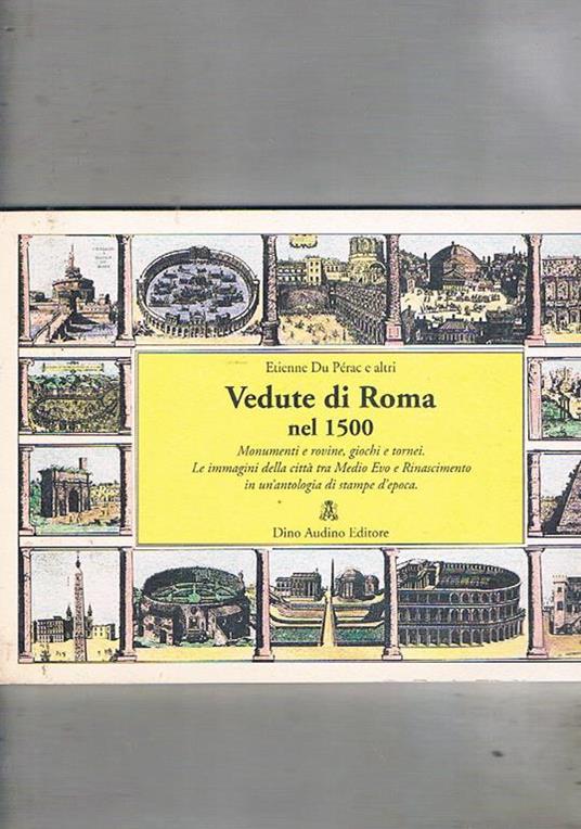 Vedute di Roma nel 1500, Monumenti e rovine, giochi e tornei, le immagini della città tra Medio Evo e Rinascimento. Testi di Cecilia Cametti, Cristina Falcucci e Ginevra Mariani. Coll. Vedute d'Italia n° 10 - copertina