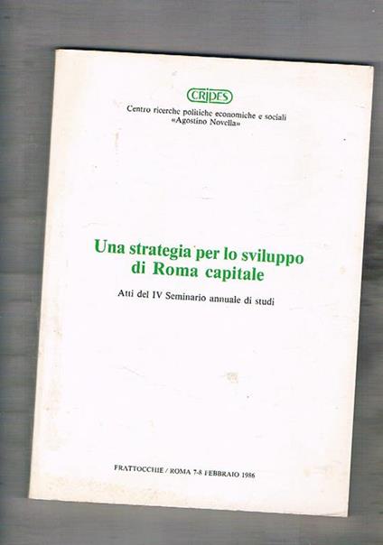 Una strategia per lo sviluppo di Roma Capitale. Atti del IV seminario annuale di studi. Frattocchie 7-8 febb. 1986 - copertina
