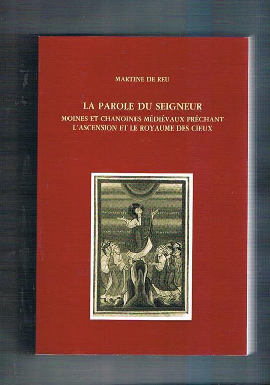 La parole du Seigneur. Moines et Chanoines médiévaux prèchant l'ascension et le Royaime des Cieux - Martine de Reu - copertina