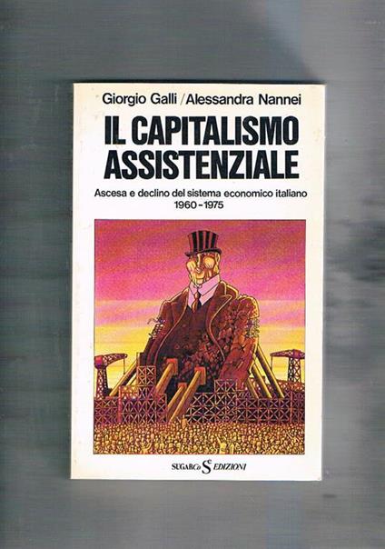 Il capitalismo assistenziale. Ascesa e declino del sistema economico italiano 1960-1975 - Giorgio Galli,Alessandra Nannei - copertina