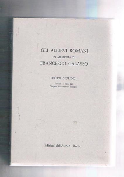 Gli allievi romani in memoria di Francesco Calasso. Areismo, libertà, religione alcune teorie sui limitidel diritto di sciopero sulla simulazione processuale osservazioni sul concetto di diritto sul diritto di libertà religiosa nei nuovi stati af - copertina