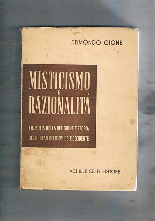 Misticismo e razionalità. Filosofia della religione e storia degli ideali religiosi dell'occidente - Edmondo Cione - copertina