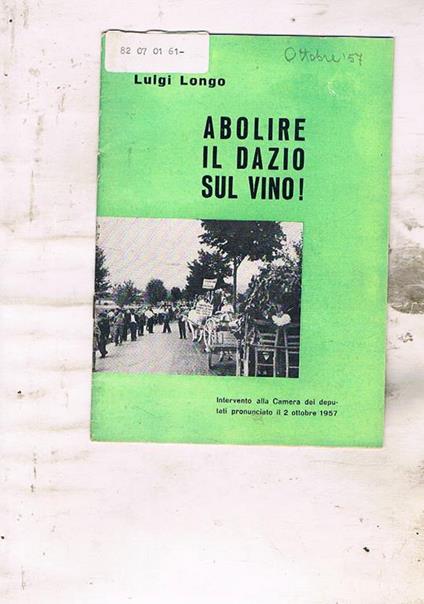 Abolire il dazio sul Vino! Intervento alla camera dei deputati il 2 ottobre 1957 - Luigi Longo - copertina