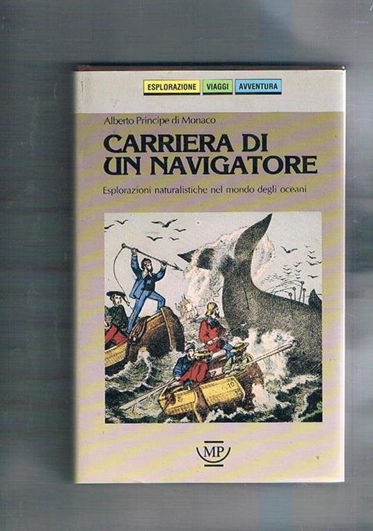 Carriera di un navigatore. Esplorazioni naturalistiche nel mondo degli oceani - Alberto di Monaco - copertina