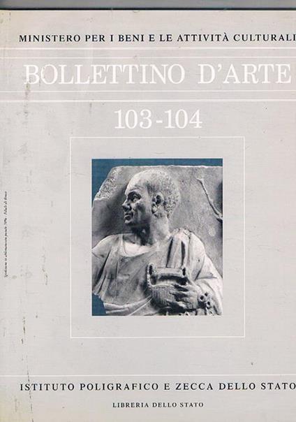 Bollettino d'arte n° 103-104 gen-giu 1998. Riliei con maschere, attiri, poeti. Tmi di genere e/o ispirazione poetica? Un Bernini giovane fra i disegni del Card. Leopoldo dè Medici il palazzo del Giardino di Parma. Nuovi dati sulla facies all'epoca d - copertina