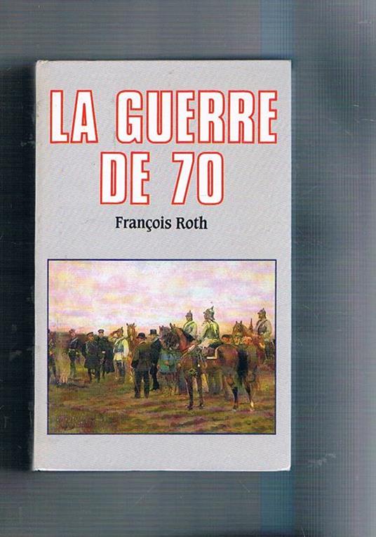 La La guerre de 1870 (franco-prussiana) Testo in francese - François Roth - copertina