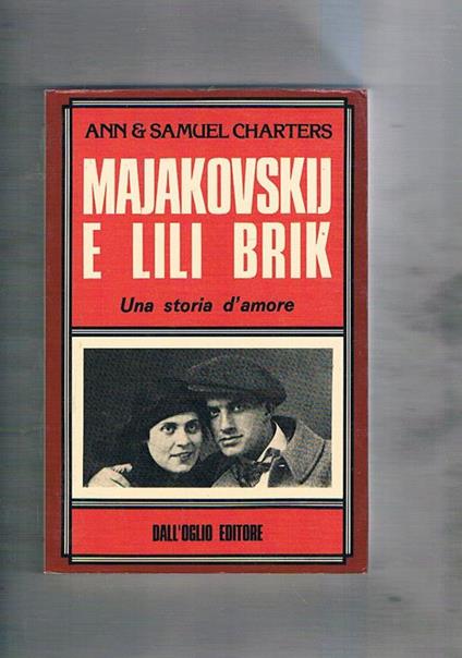 Majakovskij e Lili Brik. Una storia d'amore. Traduzione dall'inglese di Gaetano Barile - Ann Charters,Samuel Charters - copertina