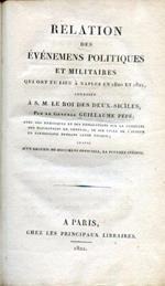 Relation des événemens politiques et militaires qui ont lieu à Naples en 1820 et 1821, adressée à S. M. le Roi des Deux-Siciles avec des remarques et des explications sur la conduite des Napolitains en général, et sur celle de l'Auteur en particulier