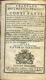 Trattato aritmetico. pratico o sia conti fatti di tutto ciò, che possa occorrere tanto in vendere, quanto in comprare sì a peso, numero, e misuram che in qualsivoglia altro modo, ed a qualsisia sorta di monete, compresi in essi li calcoli degli inter