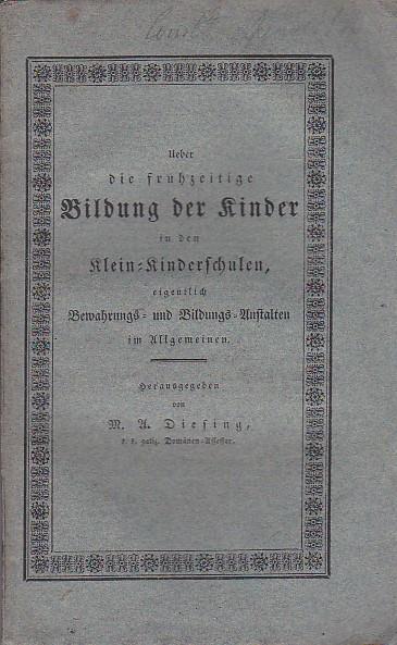 Ueber die frühzeitige Bildung der Kinder in den Klein-Kinderschulen, eigentlich Bewahrungs- und Bildungs-Anstalten im Allgemeinen, und die erste dieser Anstalten im Kaiserthum Oesterreich zu Ofen im Königreiche Ungarn eingerichtet von der Frau Gräfin - M. A. Diesing - copertina