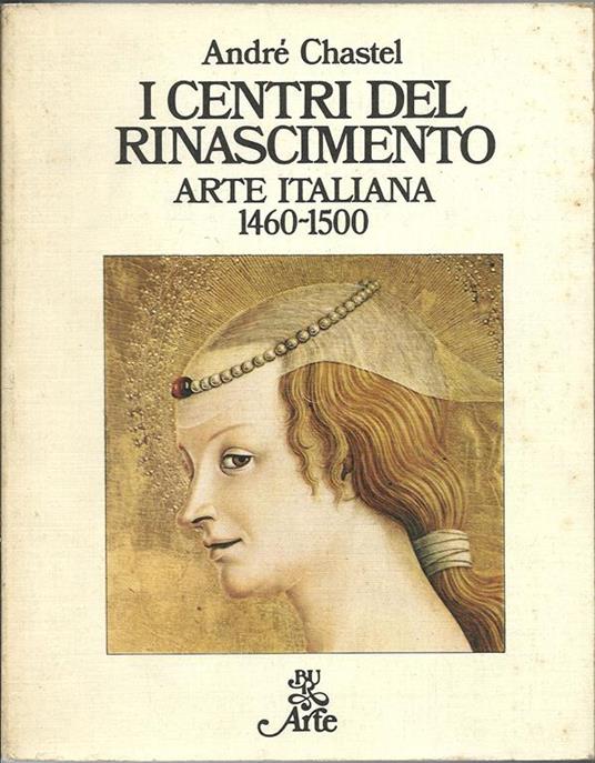 I centri del Rinascimento. Arte Italiana 1460 - 1500 - André Chastel - copertina