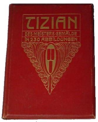 Tizian. Des Meisters Gemälde in 230 Abbildungen. Mit Einer Biographischen Einleitung - Oskar Fischel - copertina