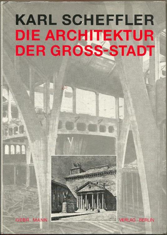 Die Architektur der Gross-Stadt. Mit Einem Nachwort Zur Neuausgabe Von Helmut Geisert - Karl Scheffler - copertina