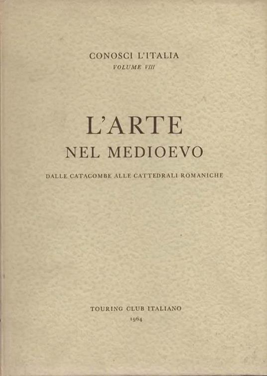 L' arte nel medioevo. Parte I. Dalle catacombe alle cattedrali romaniche - copertina