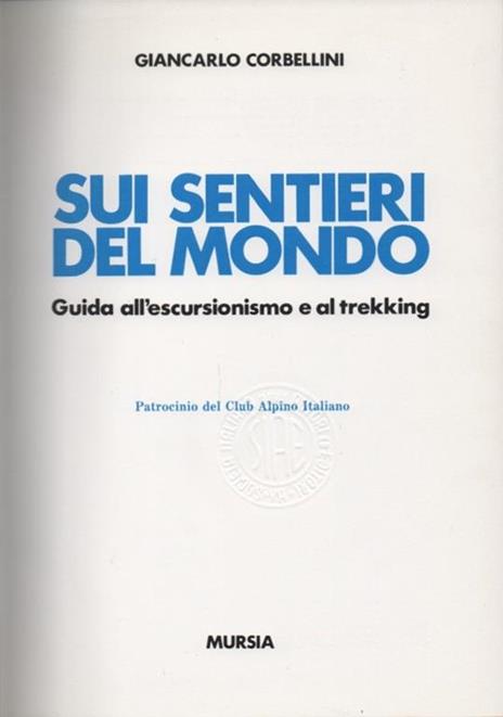 Sui sentieri del mondo. Guida all'escursionismo e al trekking. Patrocinio del Club Alpino Italiano - Giancarlo Corbellini - 3