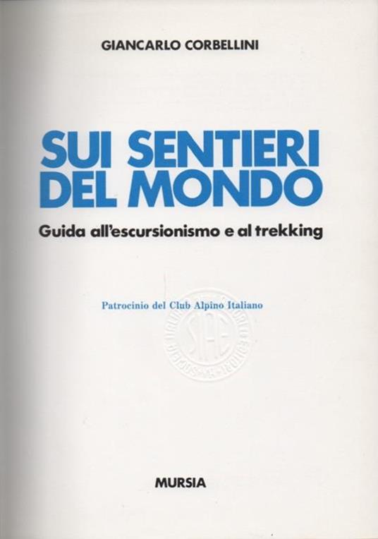 Sui sentieri del mondo. Guida all'escursionismo e al trekking. Patrocinio del Club Alpino Italiano - Giancarlo Corbellini - 3