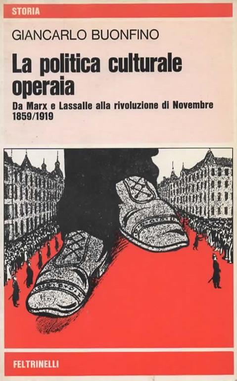 La politica culturale operaia. Da Marx e Lassalle alla rivoluzione di Novembre 1859-1919 - Giancarlo Buonfino - copertina