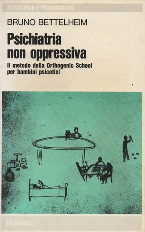 Psichiatria non oppressiva. Il metodo della Orthogenic School per bambini psicotici - Bruno Bettelheim - copertina