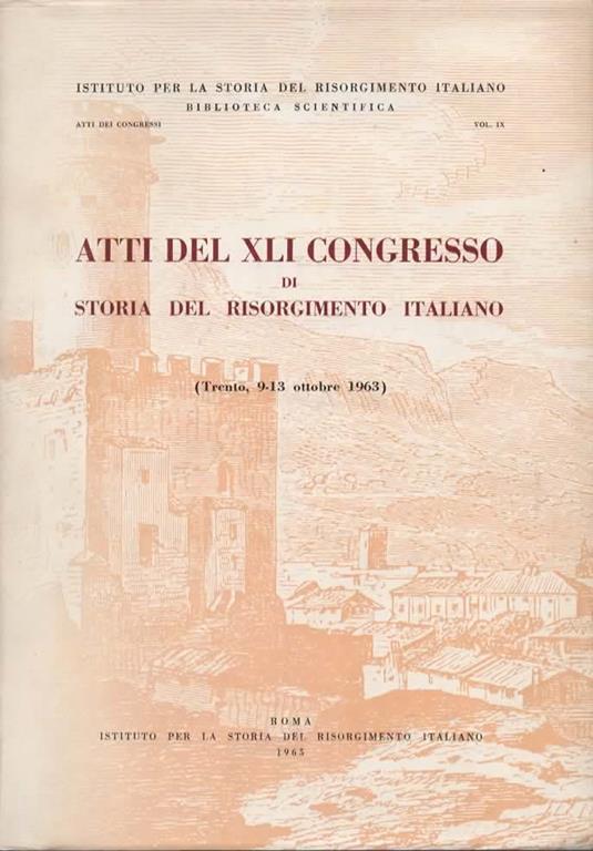 Atti del XLI congresso di storia del Risorgimento italiano. (Trento, 9-13 ottobre 1963) - copertina