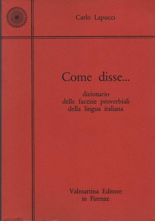 Come disse. Dizionario delle facezie proverbiali della lingua italiana - Carlo Lapucci - 2